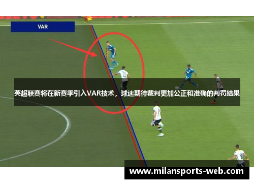 英超联赛将在新赛季引入VAR技术，球迷期待裁判更加公正和准确的判罚结果
