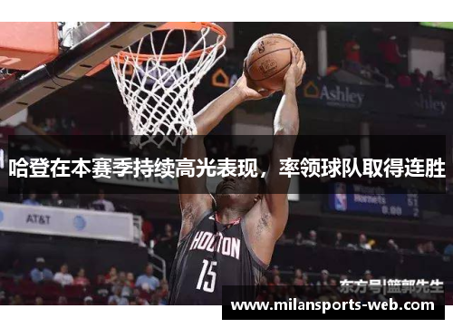 哈登在本赛季持续高光表现，率领球队取得连胜