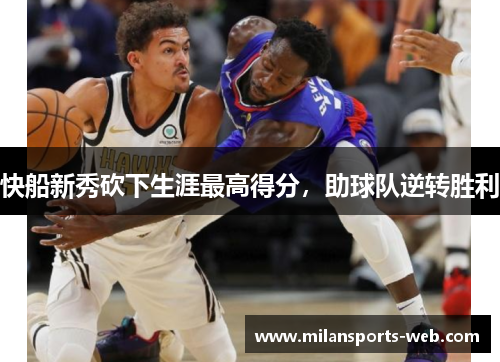 快船新秀砍下生涯最高得分，助球队逆转胜利